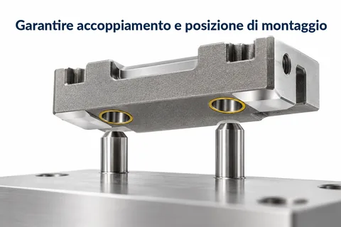 Garantire accoppiamento e posizione di montaggio: componente con fori di accoppiamento lavorati su due perni di guida